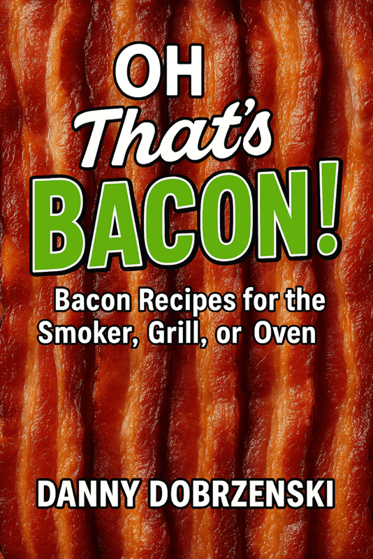 Book cover with strips of cooked bacon in the background. The title reads, “OH That’s BACON! Bacon Recipes for the Smoker, Grill, or Oven” by Danny Dobrzenski. The word “BACON!” is in large green letters.